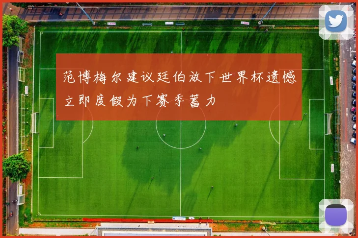 范博梅尔建议廷伯放下世界杯遗憾立即度假为下赛季蓄力