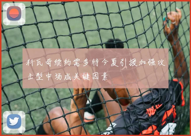 科瓦奇续约需多特今夏引援加强攻击型中场成关键因素